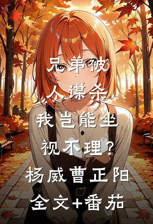 兄弟被人谋杀，我岂能坐视不理？杨威曹正阳全文+番茄