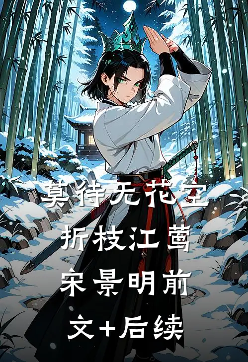 莫待无花空折枝江莺宋景明前文+后续