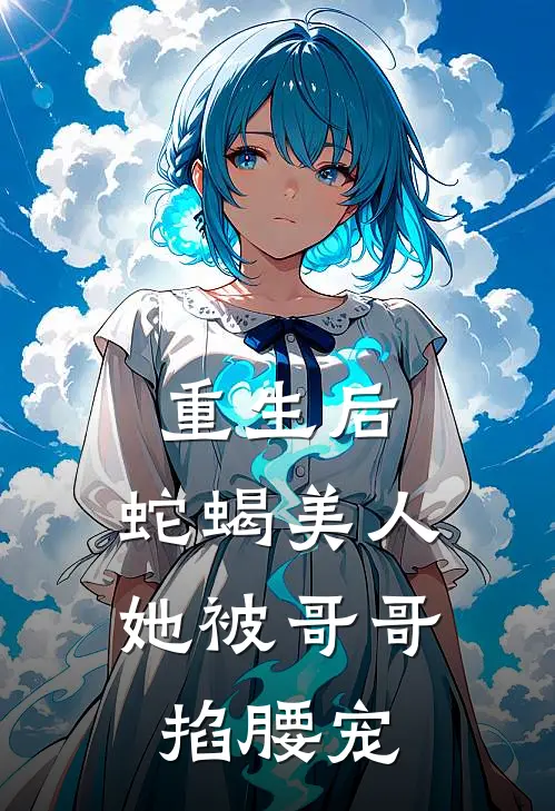 重生后，蛇蝎美人她被哥哥掐腰宠