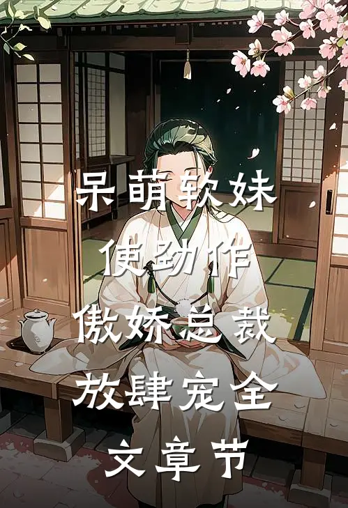 呆萌软妹使劲作，傲娇总裁放肆宠全文章节