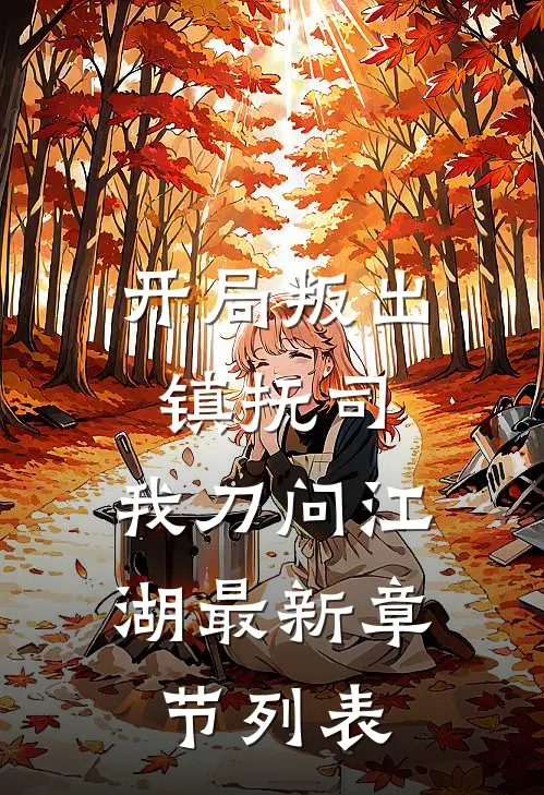 开局叛出镇抚司，我刀问江湖最新章节列表