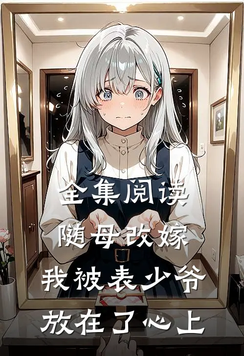 全集阅读随母改嫁，我被表少爷放在了心上