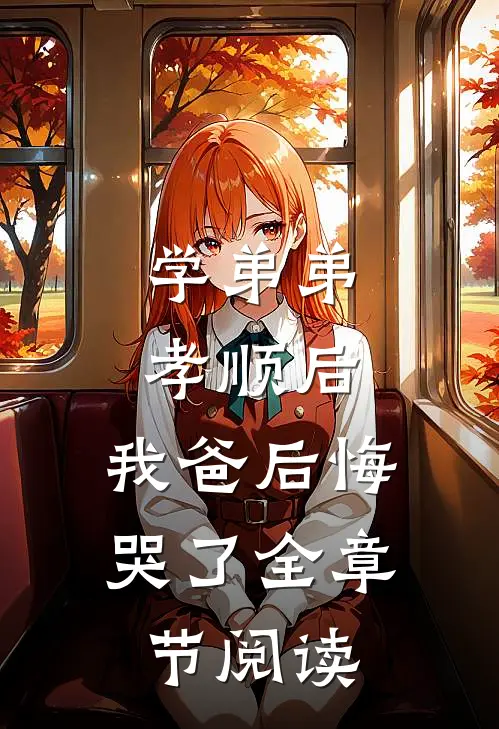 学弟弟孝顺后，我爸后悔哭了全章节阅读
