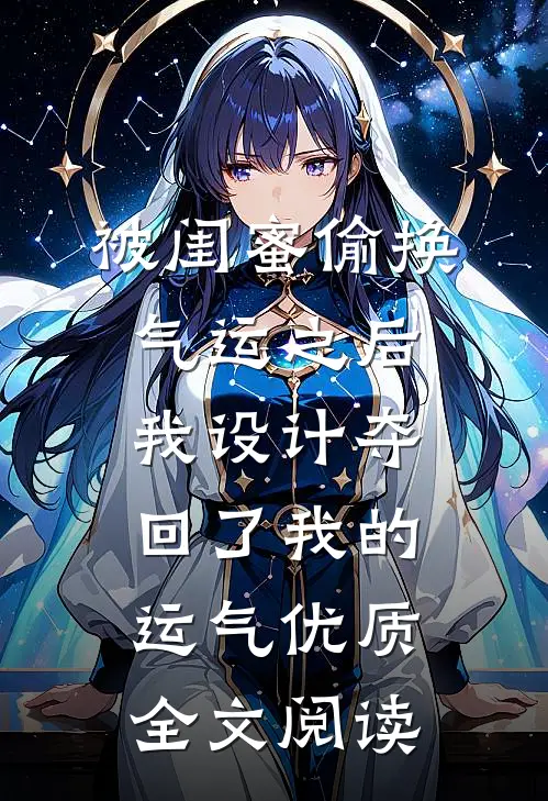 被闺蜜偷换气运之后，我设计夺回了我的运气优质全文阅读