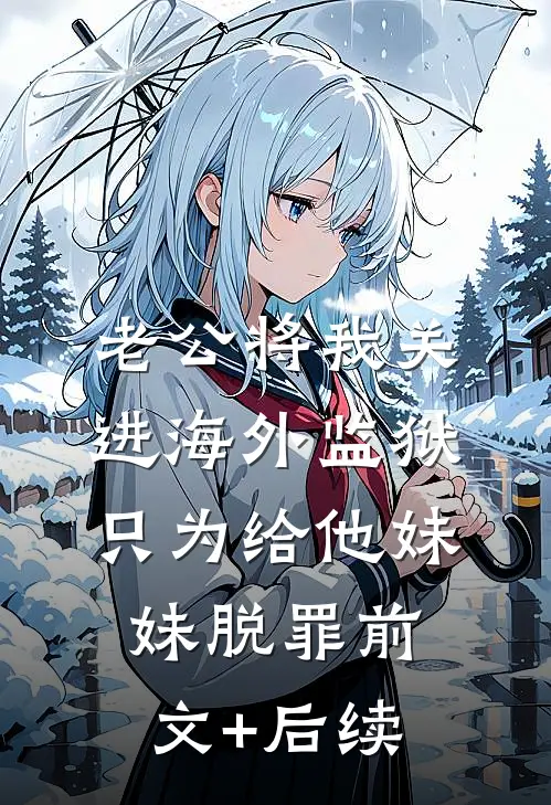 老公将我关进海外监狱，只为给他妹妹脱罪前文+后续