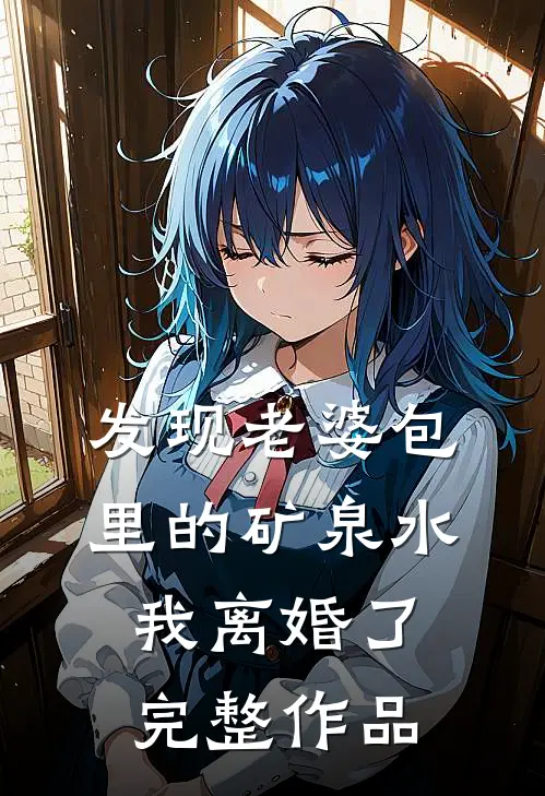 发现老婆包里的矿泉水，我离婚了完整作品