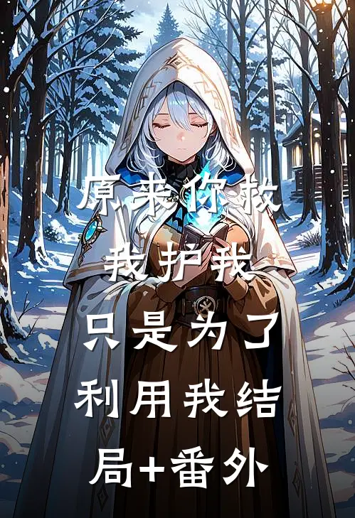 原来你救我护我，只是为了利用我结局+番外