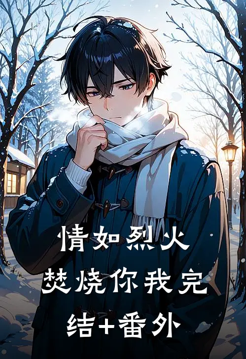 情如烈火，焚烧你我完结+番外