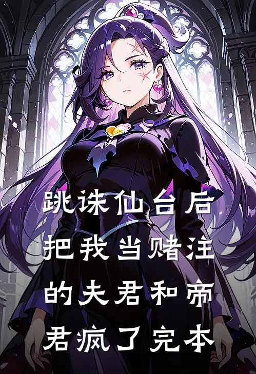 跳诛仙台后，把我当赌注的夫君和帝君疯了完本