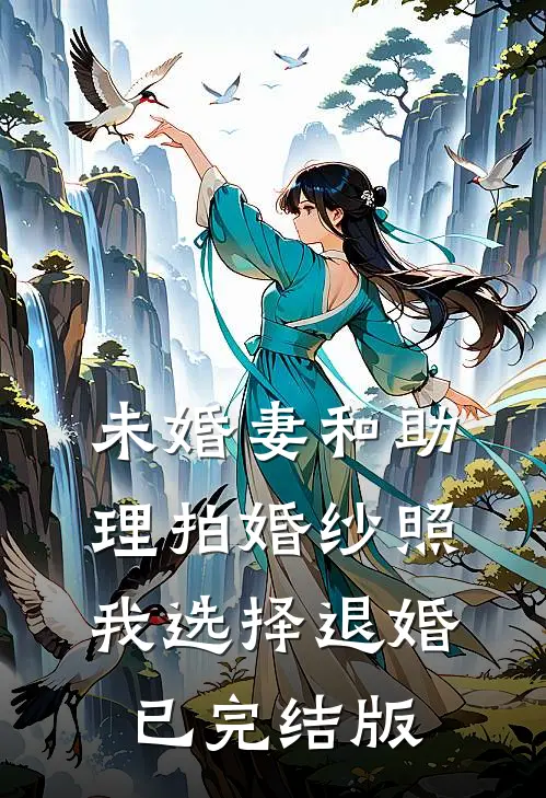 未婚妻和助理拍婚纱照，我选择退婚已完结版