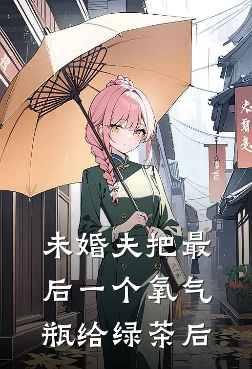 未婚夫把最后一个氧气瓶给绿茶后