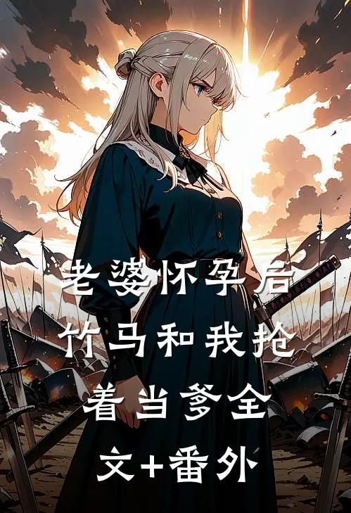 老婆怀孕后，竹马和我抢着当爹全文+番外
