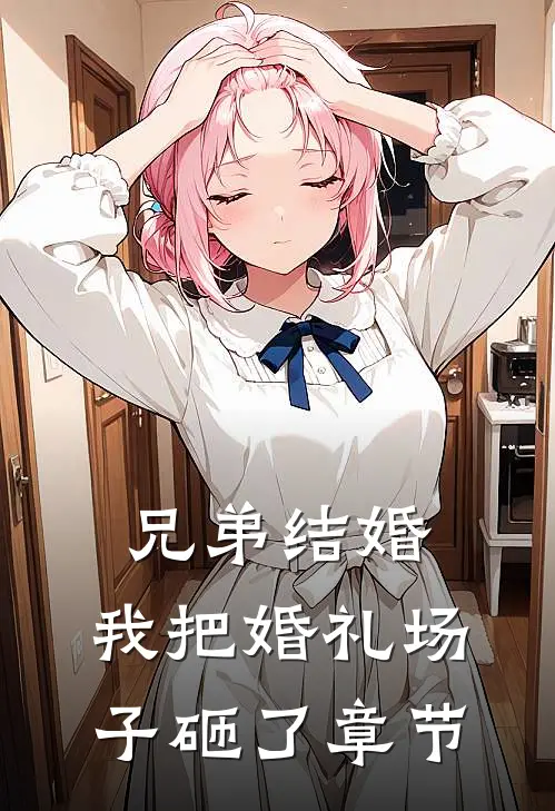 兄弟结婚，我把婚礼场子砸了章节