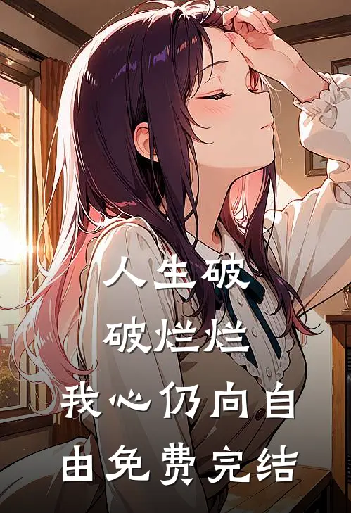 人生破破烂烂，我心仍向自由免费完结