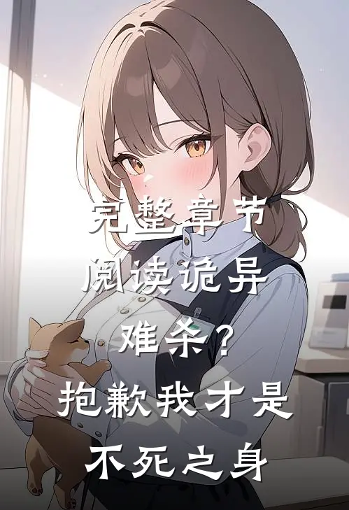 完整章节阅读诡异难杀？抱歉，我才是不死之身