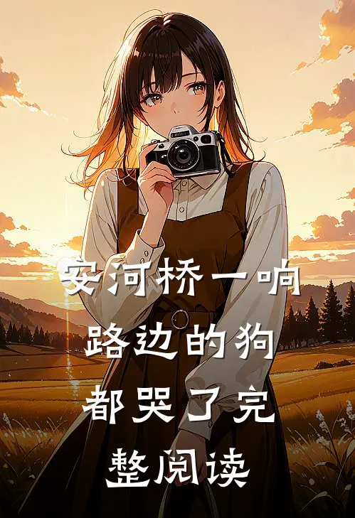 安河桥一响，路边的狗都哭了完整阅读