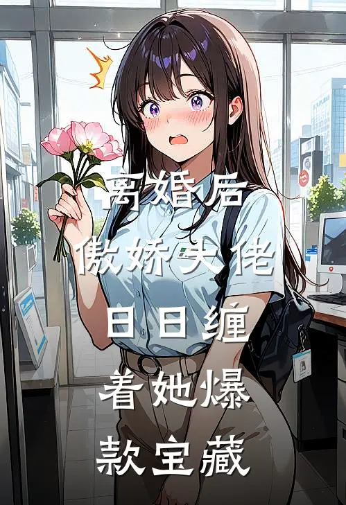 离婚后，傲娇大佬日日缠着她爆款宝藏