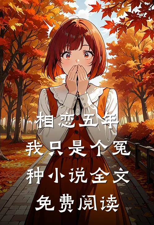 相恋五年，我只是个冤种小说全文免费阅读