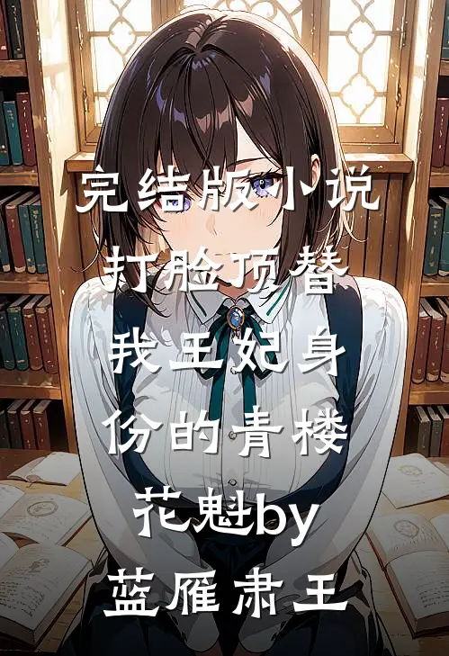 完结版小说打脸顶替我王妃身份的青楼花魁by蓝雁肃王