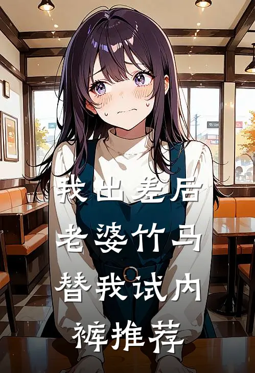 我出差后，老婆竹马替我试内裤推荐