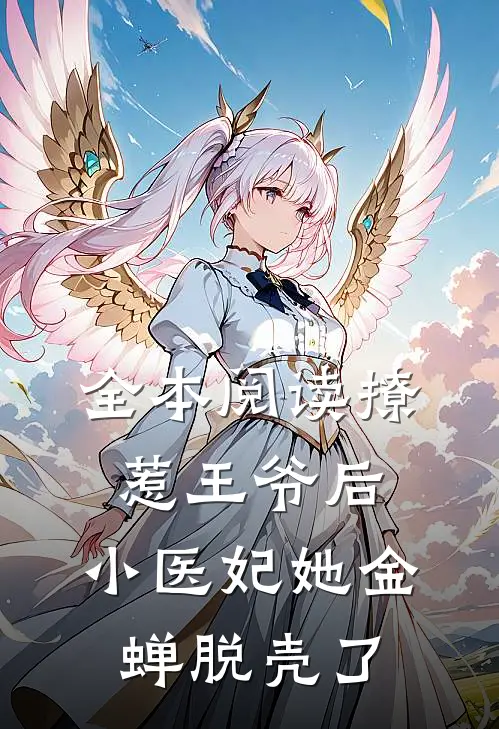 全本阅读撩惹王爷后，小医妃她金蝉脱壳了