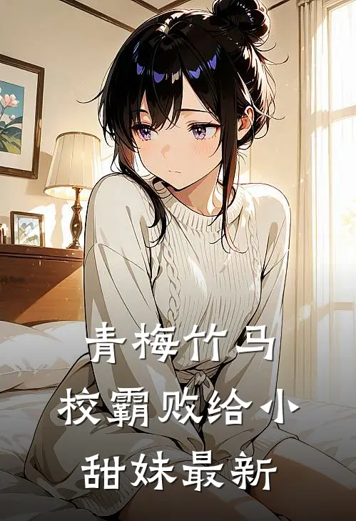 青梅竹马：校霸败给小甜妹最新