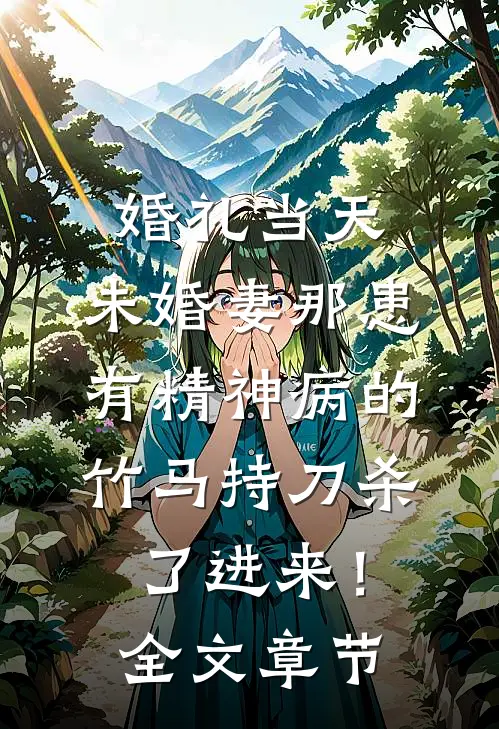 婚礼当天，未婚妻那患有精神病的竹马持刀杀了进来！全文章节