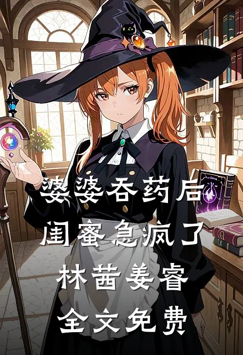 婆婆吞药后，闺蜜急疯了林茜姜睿全文免费