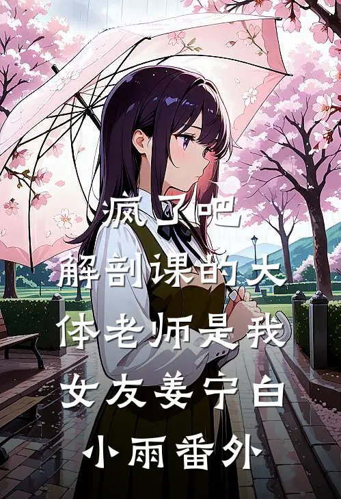 疯了吧，解剖课的大体老师是我女友姜宁白小雨番外