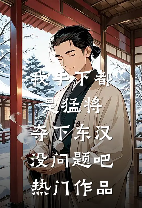 我手下都是猛将，夺下东汉没问题吧热门作品