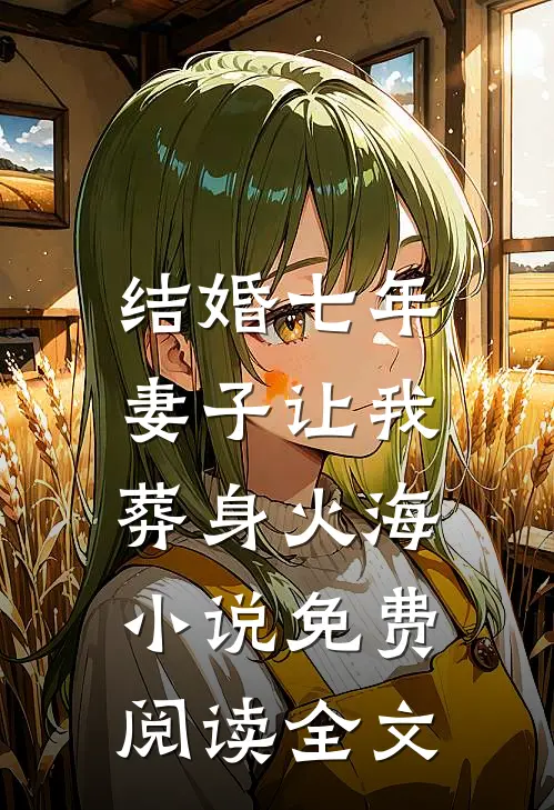 结婚七年，妻子让我葬身火海小说免费阅读全文