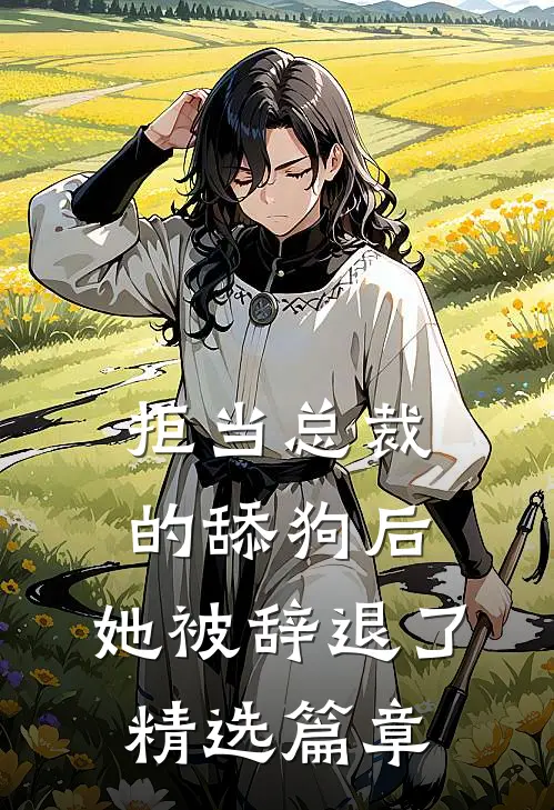 拒当总裁的舔狗后,她被辞退了精选篇章