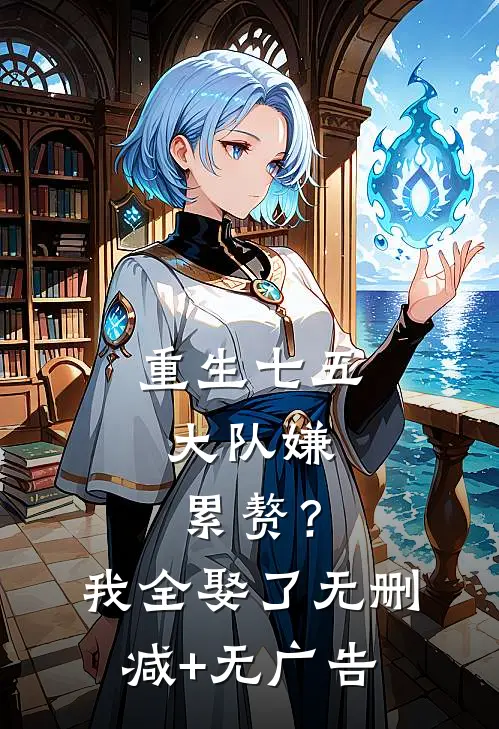 重生七五：大队嫌累赘？我全娶了无删减+无广告