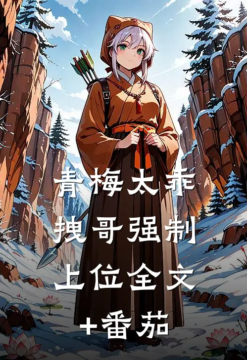 青梅太乖，拽哥强制上位全文+番茄