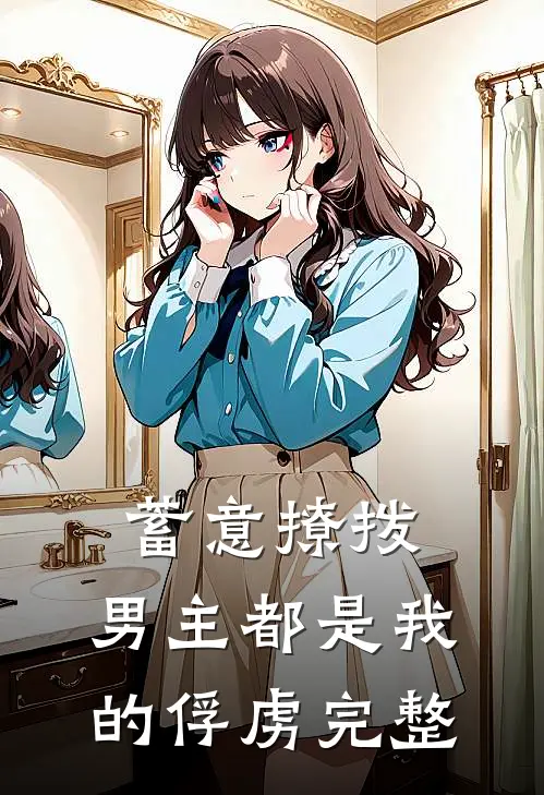 蓄意撩拨,男主都是我的俘虏完整