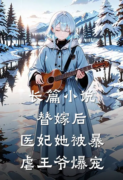 长篇小说替嫁后，医妃她被暴虐王爷爆宠