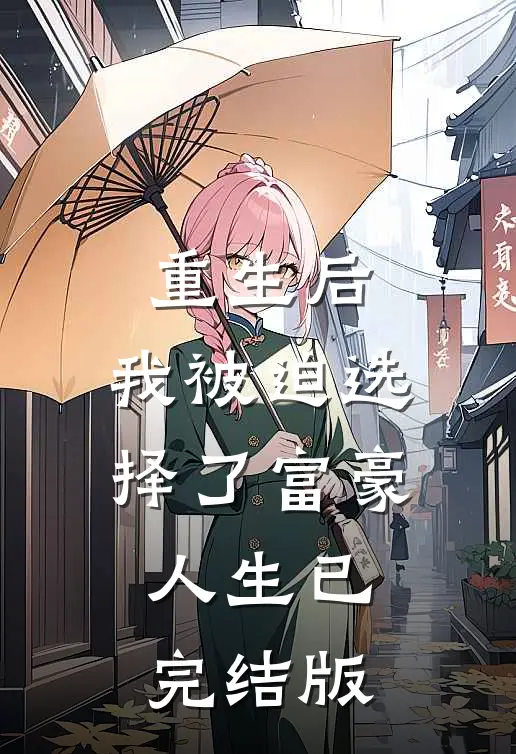 重生后，我被迫选择了富豪人生已完结版