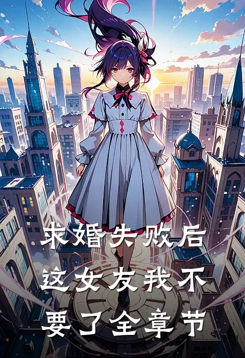 求婚失败后，这女友我不要了全章节