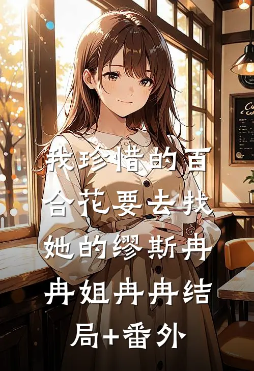 我珍惜的百合花要去找她的缪斯冉冉姐冉冉结局+番外