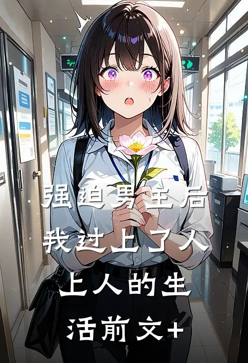 强迫男主后，我过上了人上人的生活前文+
