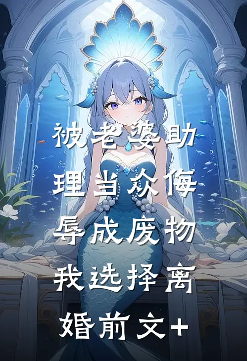被老婆助理当众侮辱成废物，我选择离婚前文+