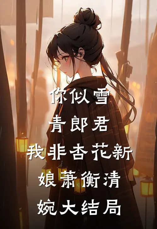 你似雪青郎君，我非杏花新娘萧衡清婉大结局
