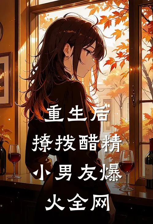 重生后，撩拨醋精小男友爆火全网
