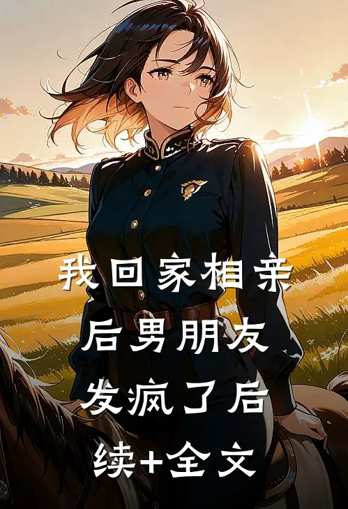 我回家相亲后男朋友发疯了后续+全文