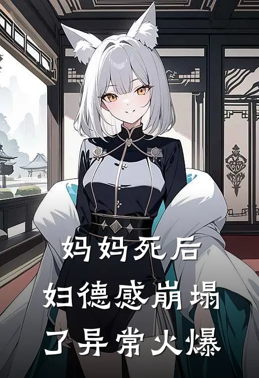 妈妈死后，妇德感崩塌了异常火爆