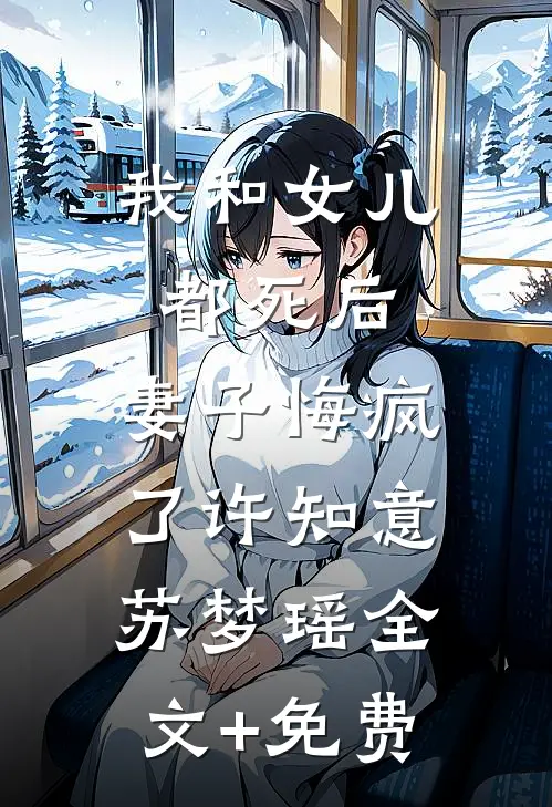我和女儿都死后，妻子悔疯了许知意苏梦瑶全文+免费
