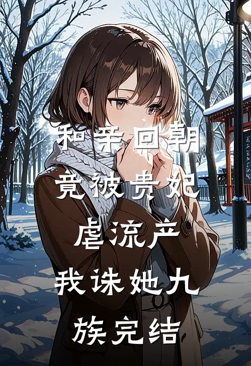 和亲回朝，竟被贵妃虐流产，我诛她九族完结