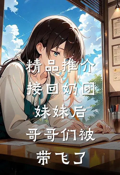 精品推介接回奶团妹妹后，哥哥们被带飞了