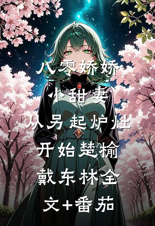 八零娇娇小甜妻，从另起炉灶开始楚榆戴东林全文+番茄