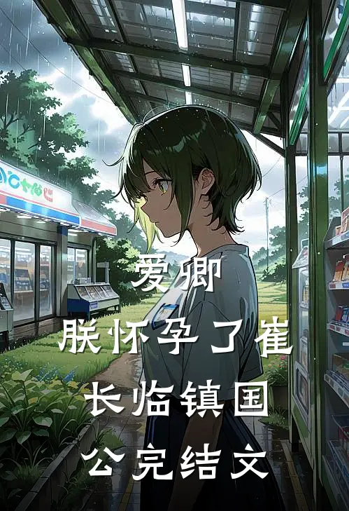 爱卿，朕怀孕了崔长临镇国公完结文